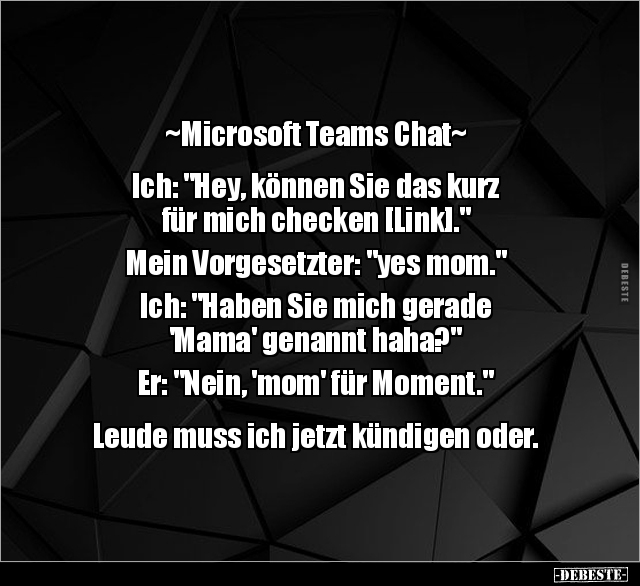 ~Microsoft Teams Chat~  Ich: "Hey, können Sie das kurz für.." - Lustige Bilder | DEBESTE.de
