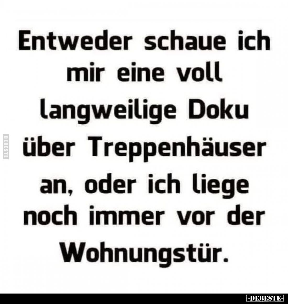 Entweder schaue ich mir eine voll langweilige Doku über Treppenhäuser an, oder ich liege noch immer vor der Wohnungstür.