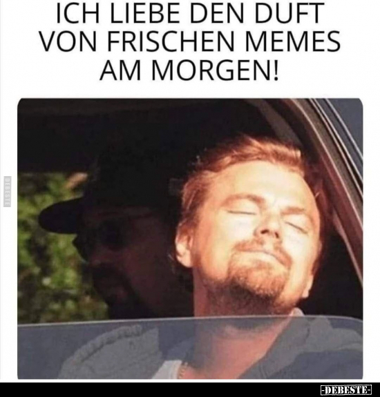 Ich liebe den Duft von frischen Memes am Morgen!.. - Lustige Bilder | DEBESTE.de