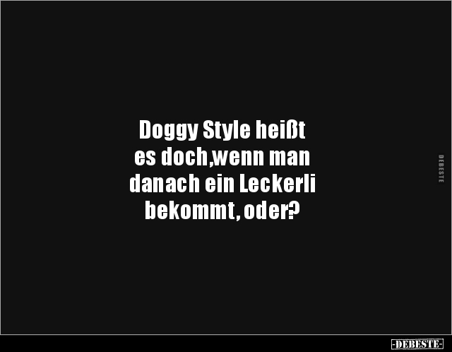 Doggy Style heißt es doch, wenn man danach ein Leckerli.. - Lustige Bilder | DEBESTE.de