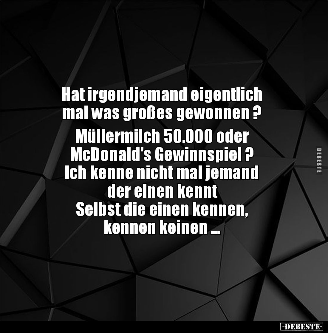 Hat irgendjemand eigentlich 
mal was großes gewonnen ?

Müllermilch 50.000 oder 
McDonald's Gewinnspiel ? 
Ich kenne nic...