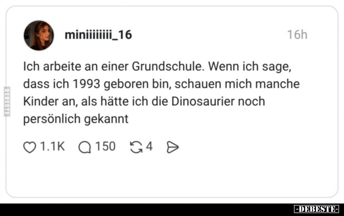 Ich arbeite an einer Grundschule.
Wenn ich sage, dass ich 1993 geboren bin, schauen mich manche Kinder an, als hätte ich die...