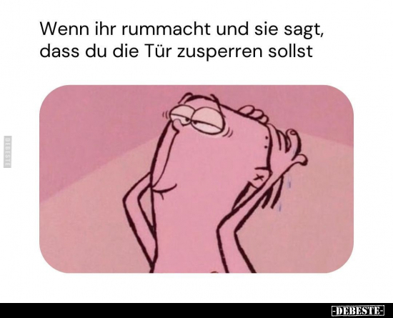 Wenn ihr rummacht und sie sagt.. - Lustige Bilder | DEBESTE.de