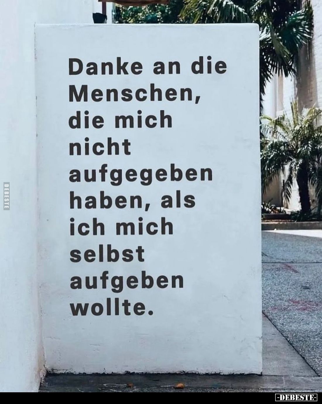 Danke an die Menschen, die mich nicht aufgegeben haben, als ich mich selbst aufgeben wollte.