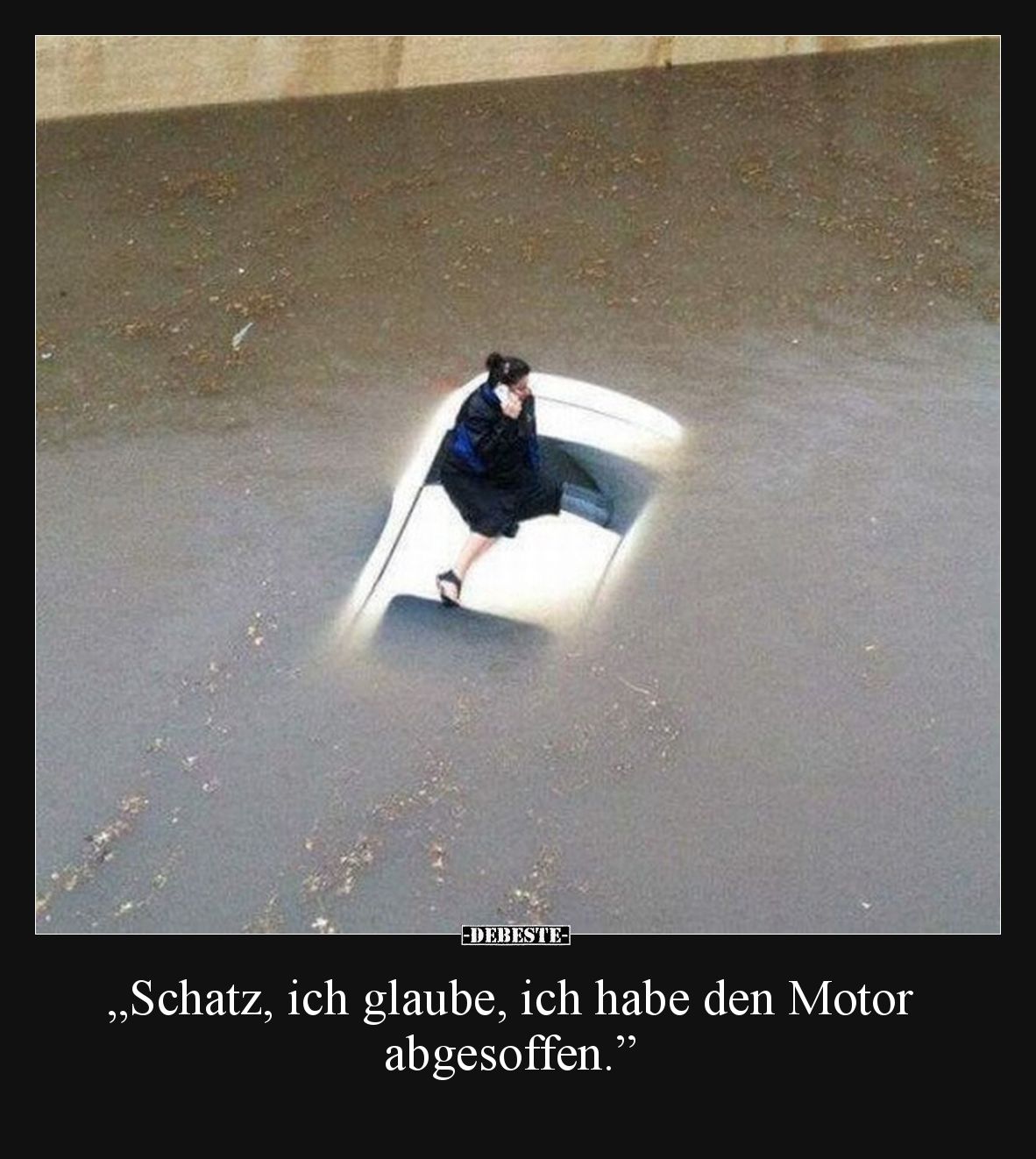 „Schatz, ich glaube, ich habe den Motor abgesoffen.”