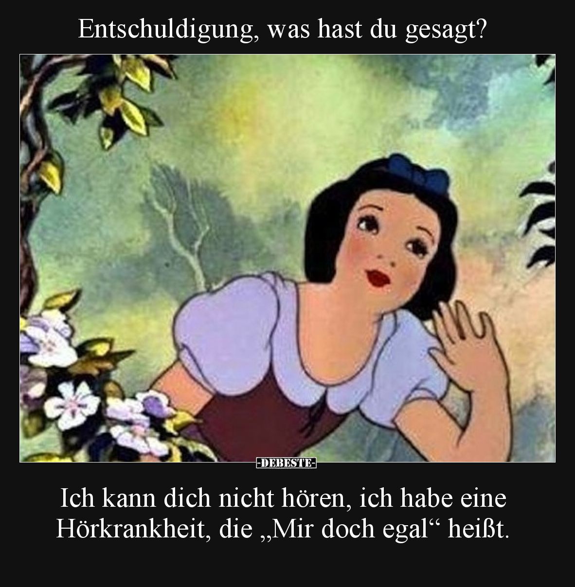 Entschuldigung, was hast du gesagt?  Ich kann dich nicht hören, ich habe eine Hörkrankheit, die „Mir doch egal“ heißt.