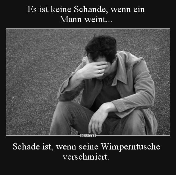 Es ist keine Schande, wenn ein Mann weint... - Lustige Bilder | DEBESTE.de