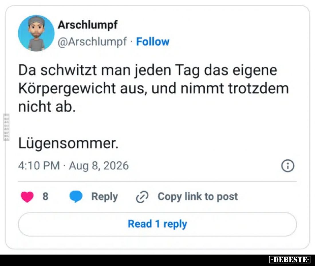 Da schwitzt man jeden Tag das eigene Körpergewicht aus, und nimmt trotzdem nicht ab.

Lügensommer.