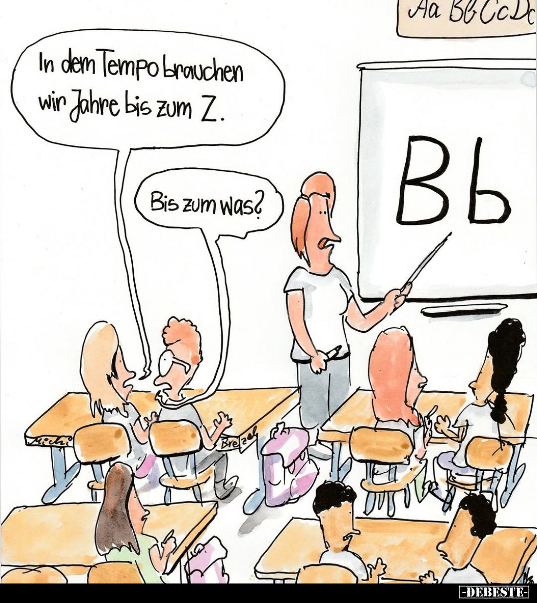 In dem Tempo brauchen wir Jahre bis zum Z. -
Bis zum was?