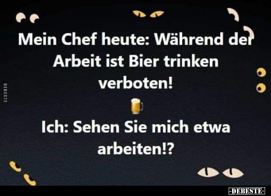 Mein Chef heute: Während der Arbeit ist Bier trinken.. - Lustige Bilder | DEBESTE.de