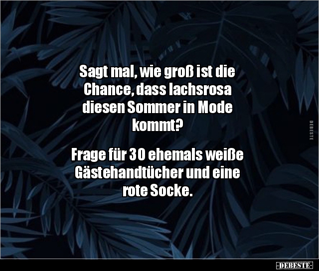 Sagt mal, wie groß ist die Chance, dass lachsrosa.. - Lustige Bilder | DEBESTE.de