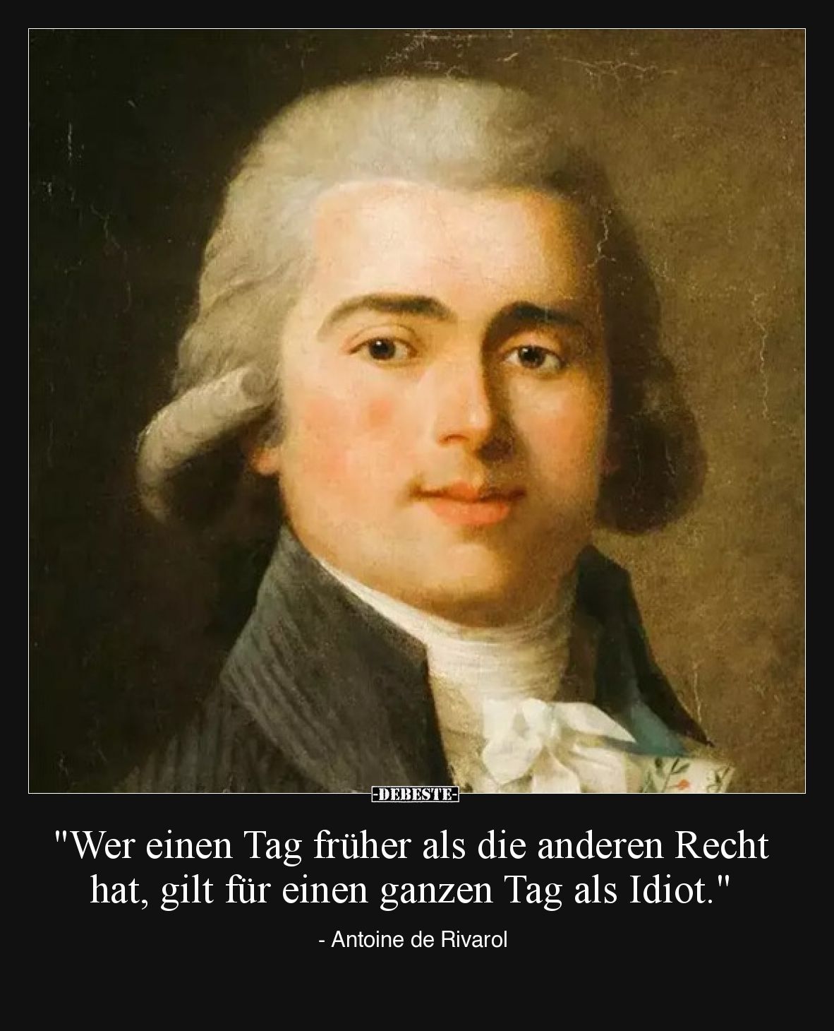 "Wer einen Tag früher als die anderen Recht hat, gilt für einen ganzen Tag als Idiot."

- Antoine de Rivarol
