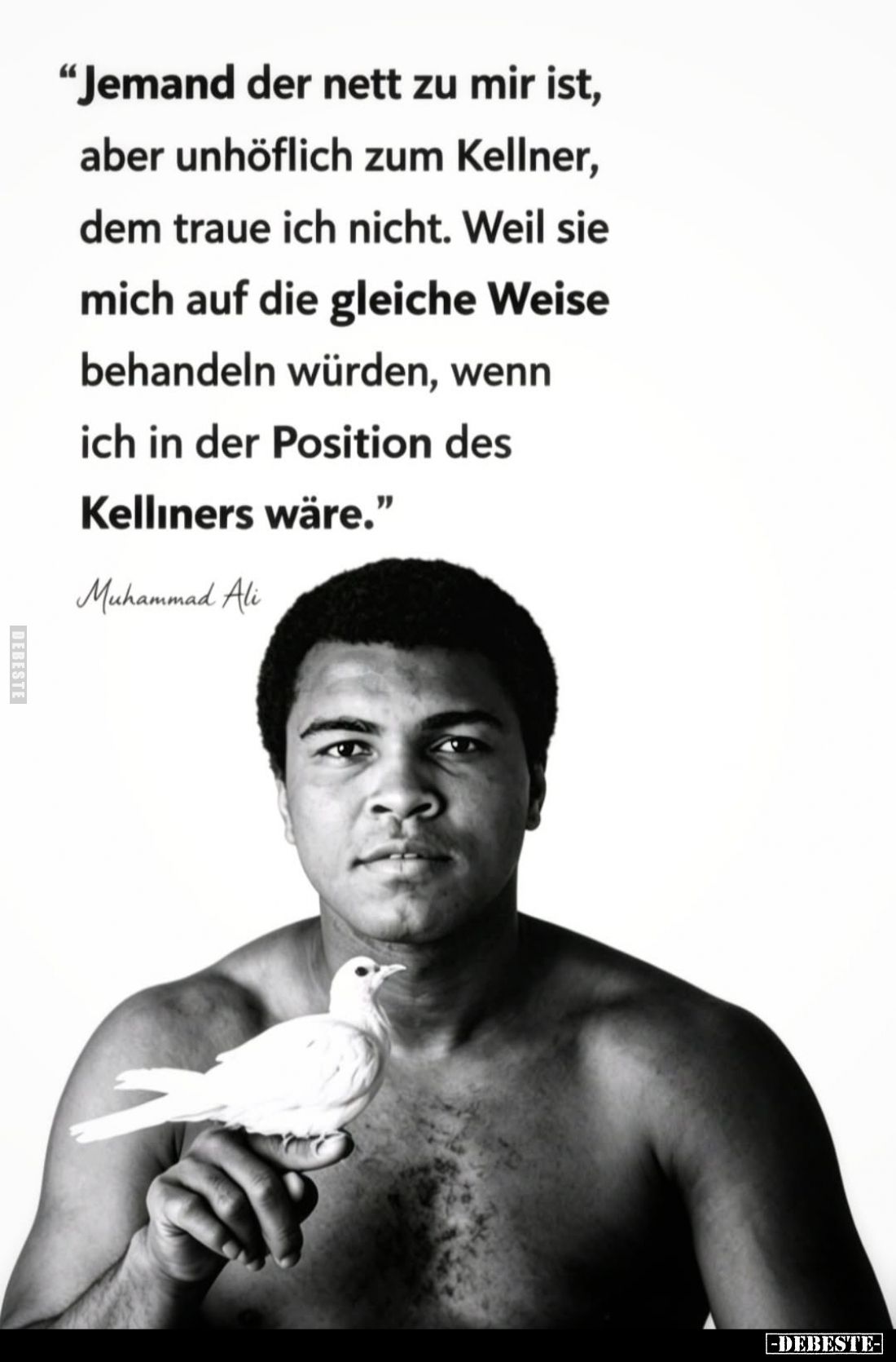 "Jemand der nett zu mir ist, aber unhöflich zum Kellner, dem traue ich nicht. Weil sie mich auf die gleiche Weise behand...