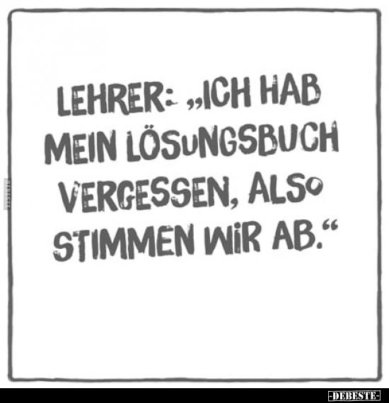 Lehrer: "Ich hab mein Lösungsbuch vergessen, also.." - Lustige Bilder | DEBESTE.de