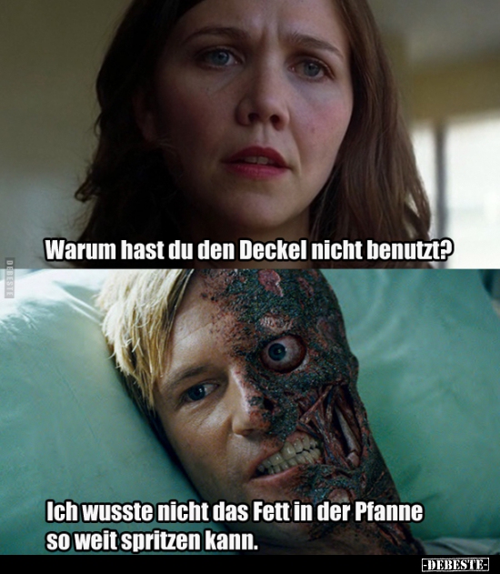 Warum hast du den Deckel nicht benutzt?..