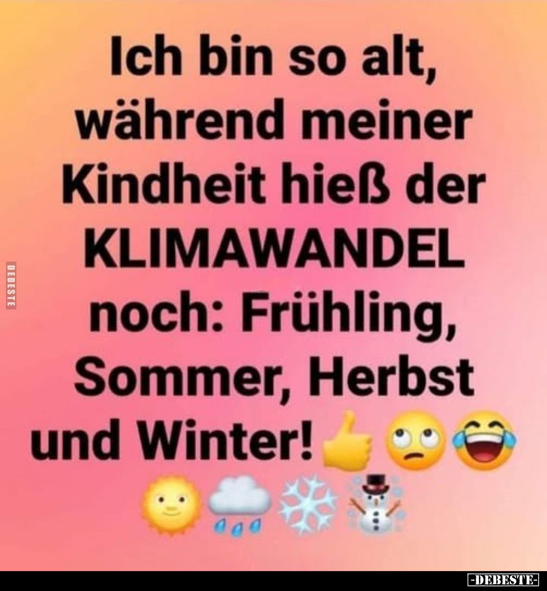 Ich bin so alt, während meiner Kindheit hieß der KLIMAWANDEL noch: Frühling, Sommer, Herbst und Winter!