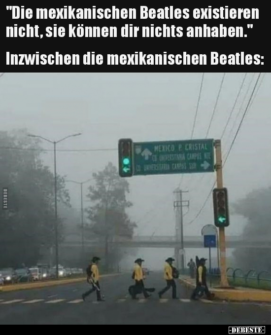 "Die mexikanischen Beatles existieren nicht, sie können dir.." - Lustige Bilder | DEBESTE.de