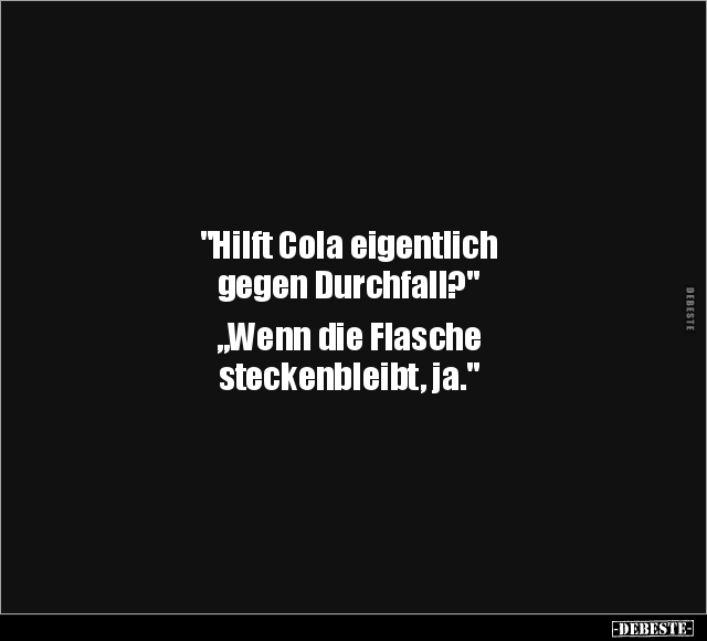 "Hilft Cola eigentlich gegen Durchfall?".. - Lustige Bilder | DEBESTE.de