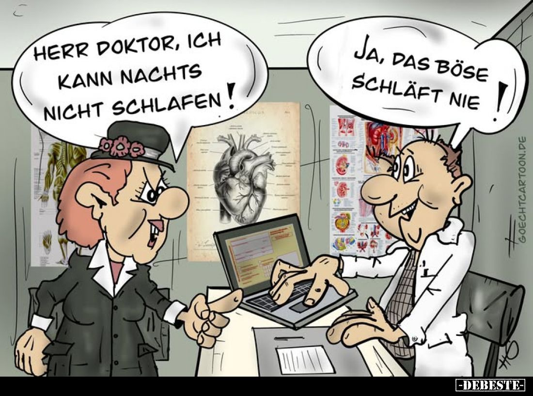 Herr Doktor, ich kann nachts nicht schlafen! -
Ja, das böse schläft nie.