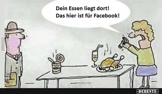 Dein Essen liegt dort! Das hier ist für Facebook! - Lustige Bilder | DEBESTE.de