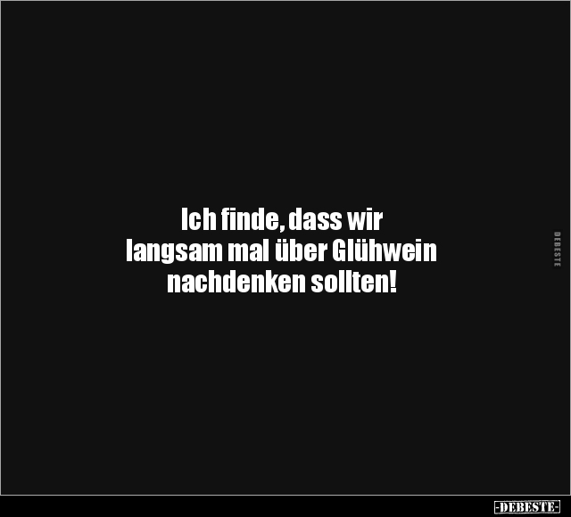 Ich finde, dass wir langsam mal über Glühwein nachdenken.. - Lustige Bilder | DEBESTE.de