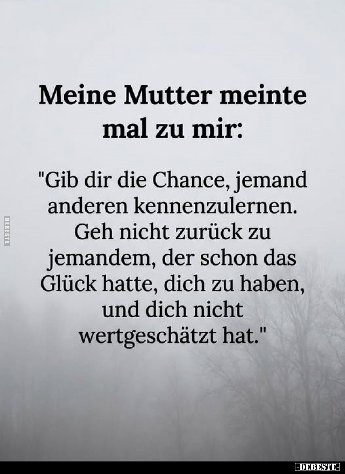 Meine Mutter meinte mal zu mir:
"Gib dir die Chance, jemand anderen kennenzulernen. Geh nicht zurück zu jemandem, der s...