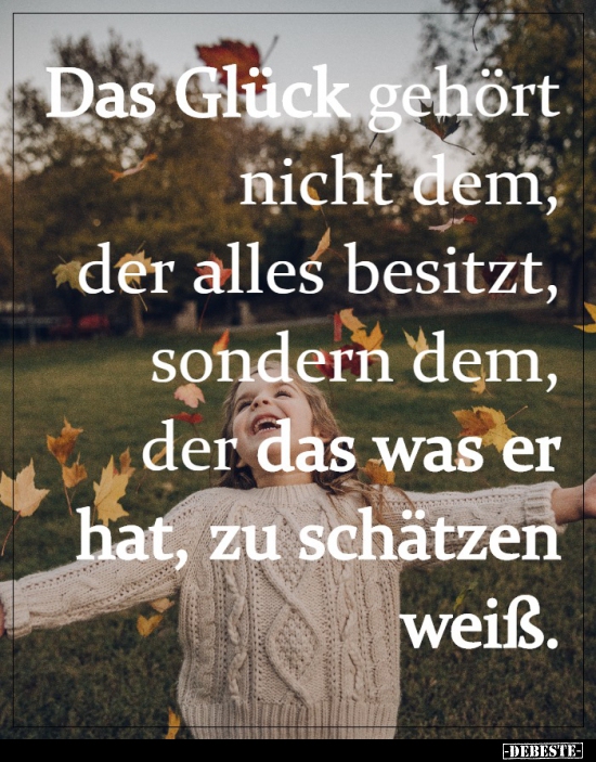 Das Glück gehört nicht dem, der alles besitzt.. - Lustige Bilder | DEBESTE.de