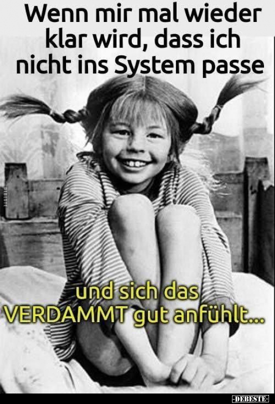 Wenn mir mal wieder klar wird, dass ich nicht ins System passe 
und sich das VERDAMMT gut anfühlt...