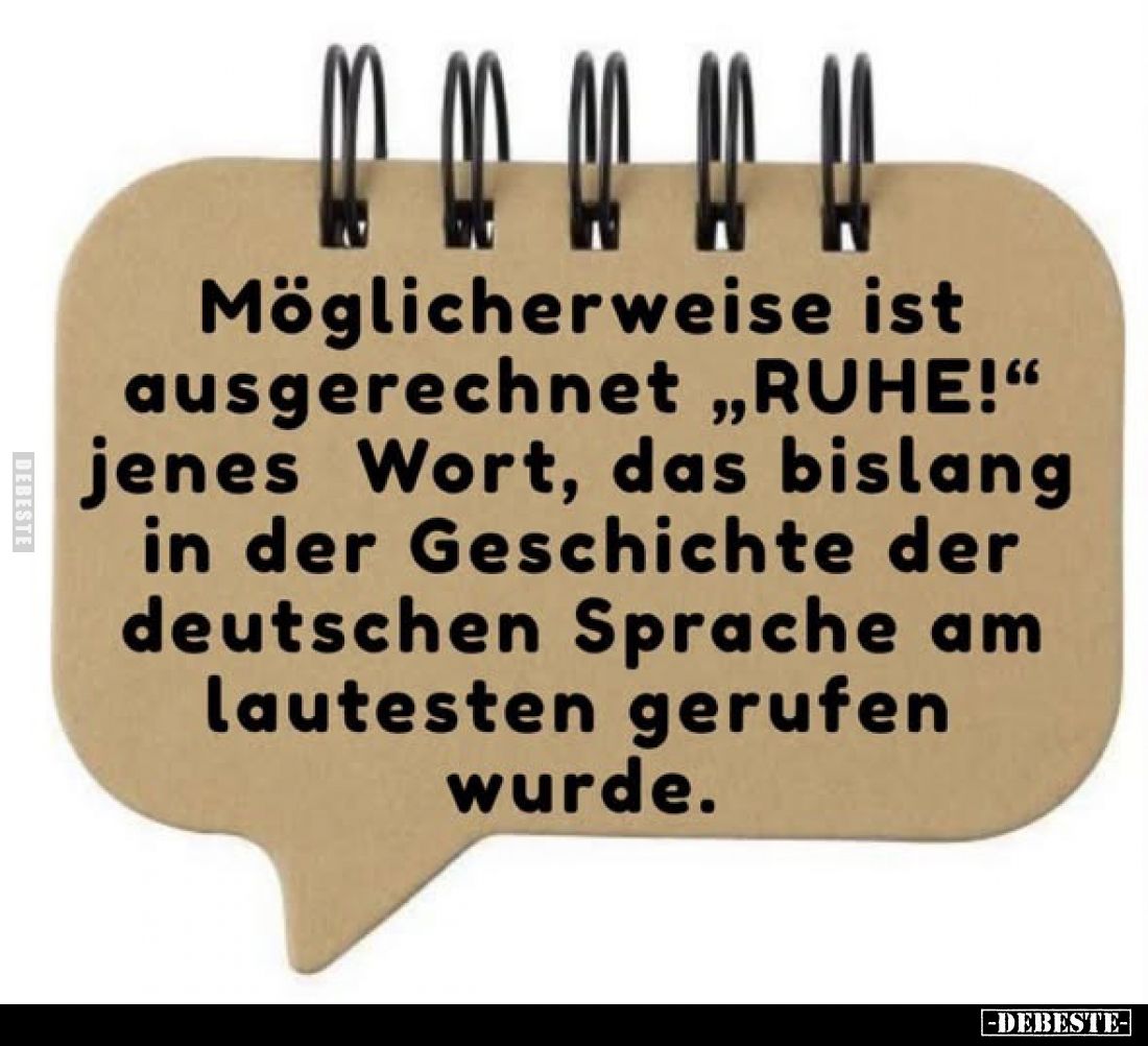 Möglicherweise ist ausgerechnet „RUHE!" jenes Wort, das bislang in der Geschichte der deutschen Sprache am lautesten ger...