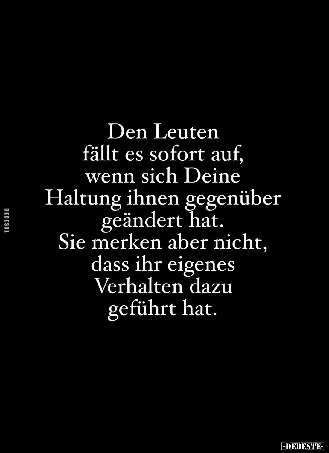 Den Leuten fällt es sofort auf, wenn sich Deine Haltung ihnen gegenüber geändert hat. Sie merken aber nicht, dass ihr eigenes...
