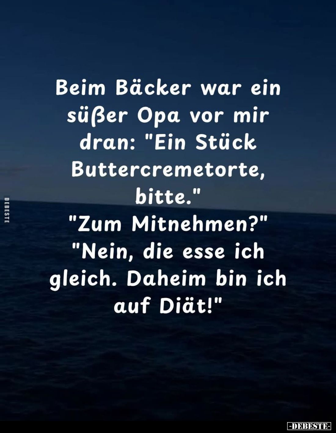 Beim Bäcker war ein süßer Opa vor mir dran: "Ein Stück Buttercremetorte, bitte." -
"Zum Mitnehmen?" -
&...