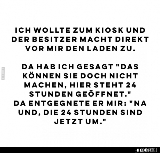 Ich wollte zum Kiosk und der Besitzer macht direkt vor mir..