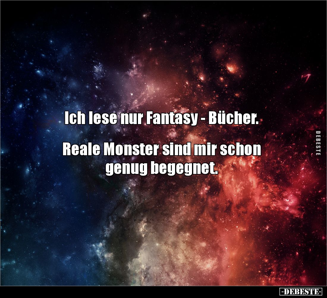 Ich lese nur Fantasy - Bücher. Reale Monster sind mir.. - Lustige Bilder | DEBESTE.de