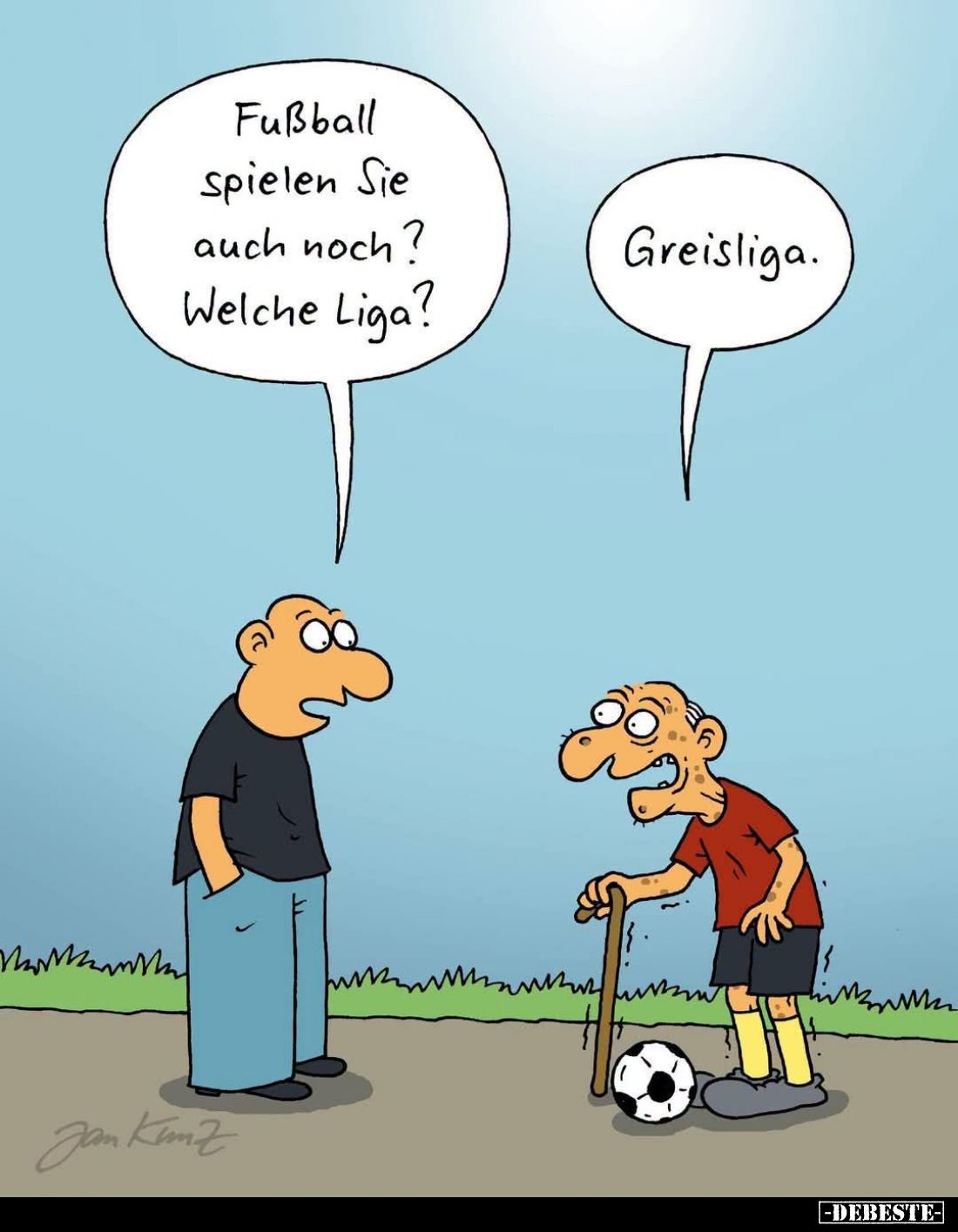 Fußball spielen Sie auch noch?
Welche Liga?
-
Greisliga.