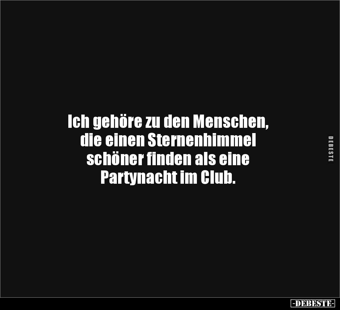 Ich gehöre zu den Menschen, 
die einen Sternenhimmel 
schöner finden als eine 
Partynacht im Club.