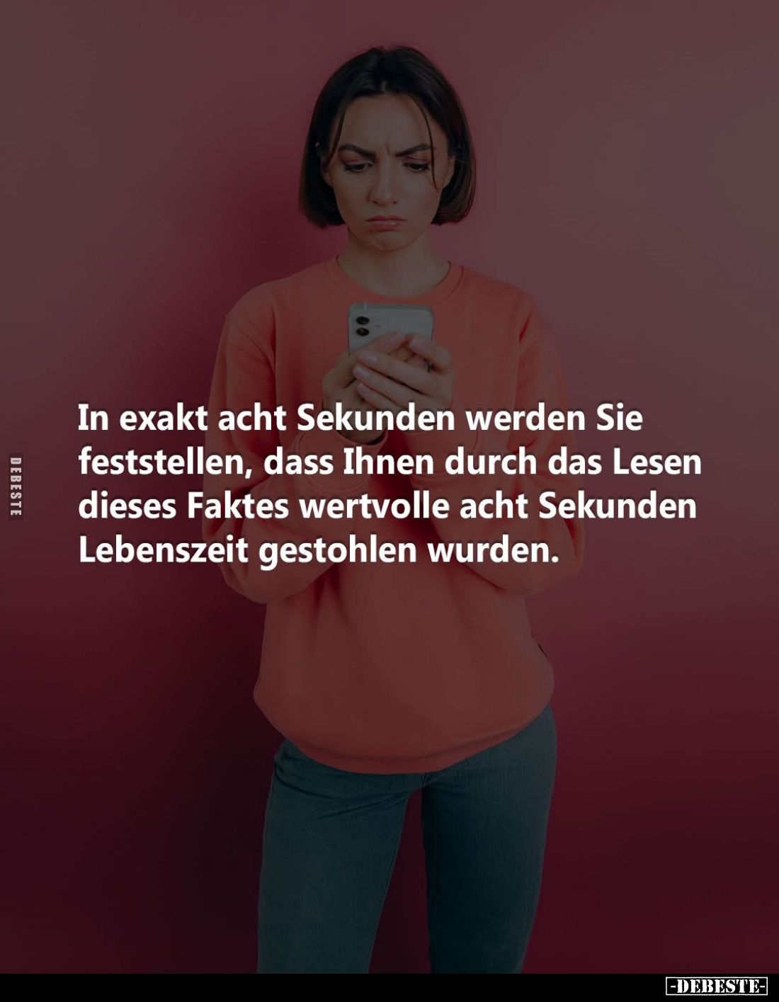 In exakt acht Sekunden werden Sie feststellen, dass Ihnen durch das Lesen dieses Faktes wertvolle acht Sekunden Lebenszeit ge...