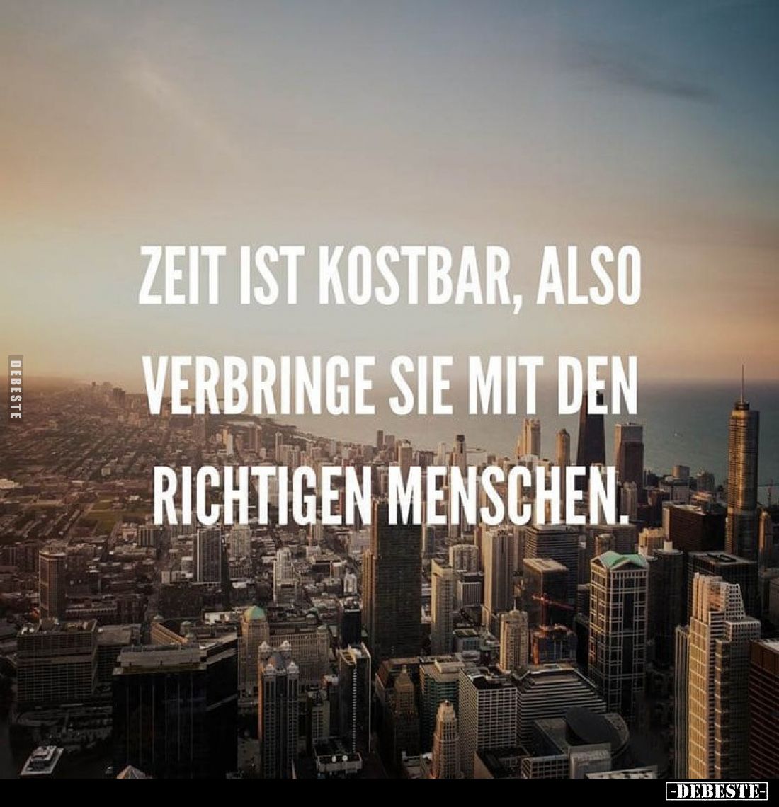 Zeit ist kostbar, also verbringe sie mit den richtigen Menschen.