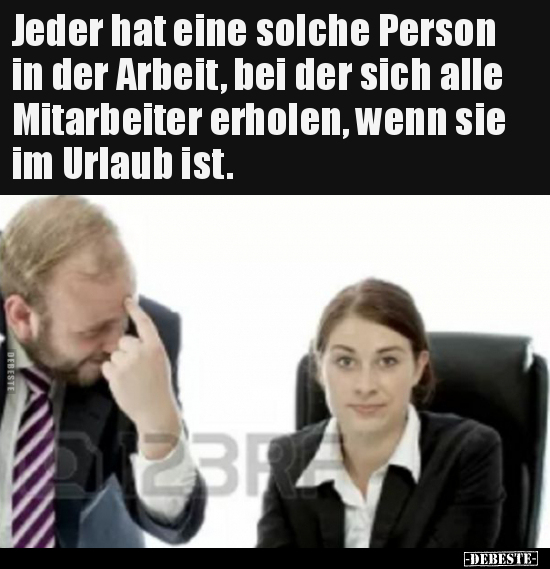 Jeder hat eine solche Person in der Arbeit, bei der sich..