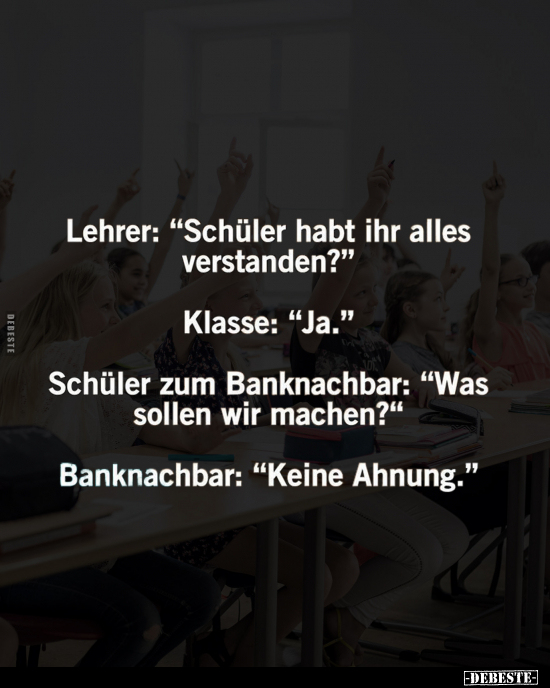 Lehrer: "Schüler habt ihr alles verstanden?".. - Lustige Bilder | DEBESTE.de