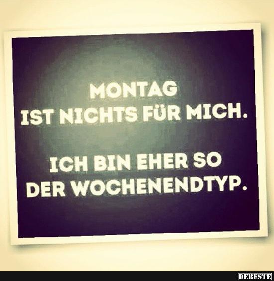 Montag ist nichts für mich - Ich bin eher so der Wochenendtyp. - Lustige Bilder | DEBESTE.de