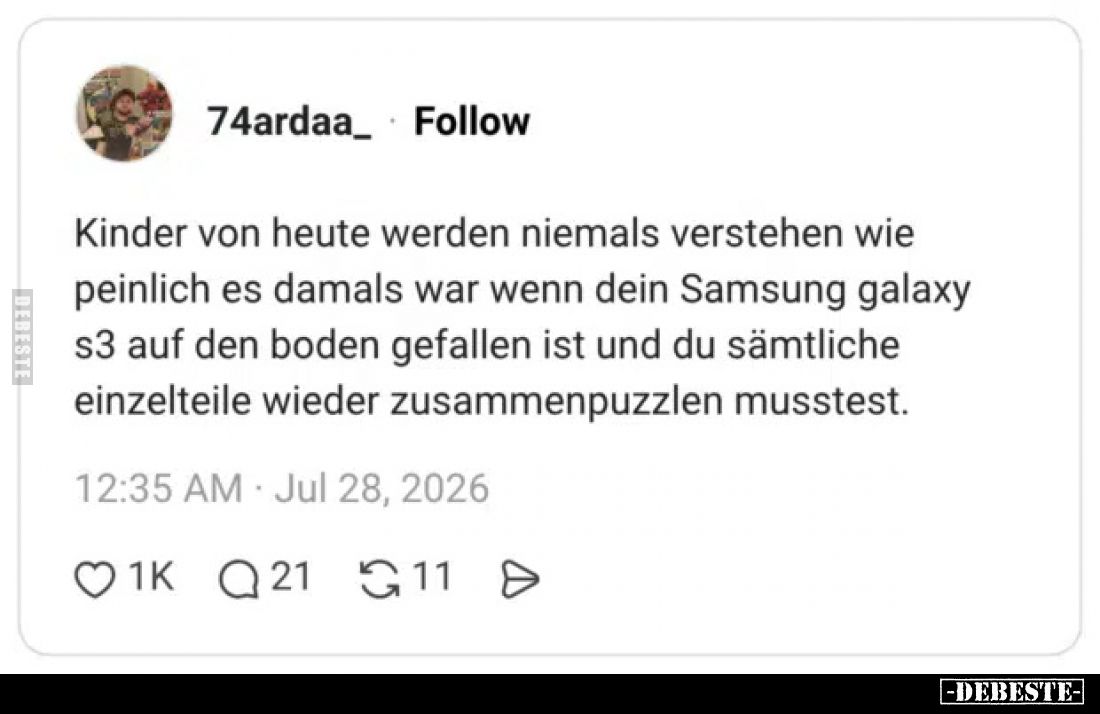 Kinder von heute werden niemals verstehen wie peinlich es damals war wenn dein Samsung galaxy s3 auf den boden gefallen ist u...