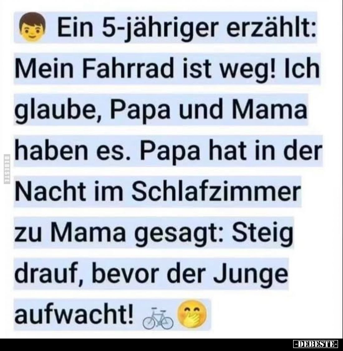 Ein 5-jähriger erzählt:
Mein Fahrrad ist weg! Ich glaube, Papa und Mama haben es. Papa hat in der Nacht im Schlafzimmer zu M...