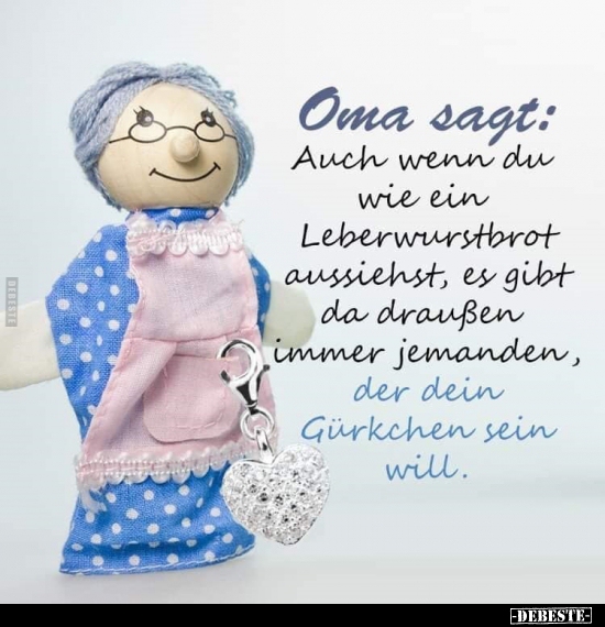 Oma sagt: Auch wenn du wie ein Leberwurstbrot aussiehst, es.. - Lustige Bilder | DEBESTE.de