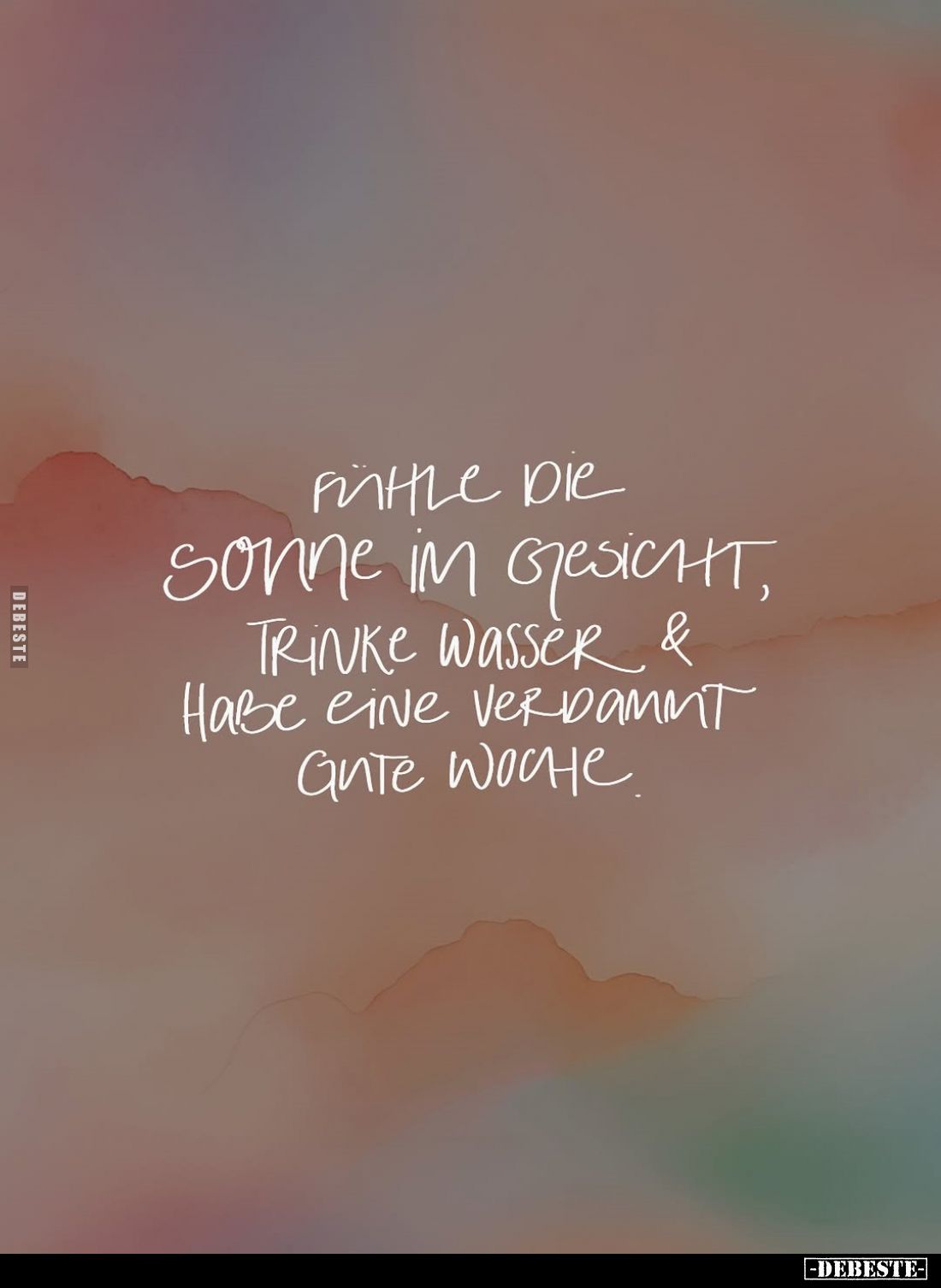 Fühle die Sonne im Gesicht, trinke Wasser und habe eine verdammt gute Woche.