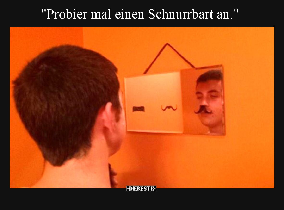 "Probier mal einen Schnurrbart an.".. - Lustige Bilder | DEBESTE.de