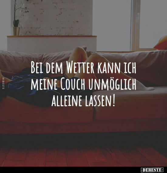 Bei dem Wetter kann ich meine Couch unmöglich alleine.. - Lustige Bilder | DEBESTE.de