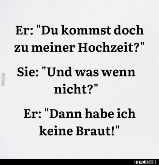 Er: "Du kommst doch zu meiner Hochzeit?" Sie: "Und was wenn.." - Lustige Bilder | DEBESTE.de