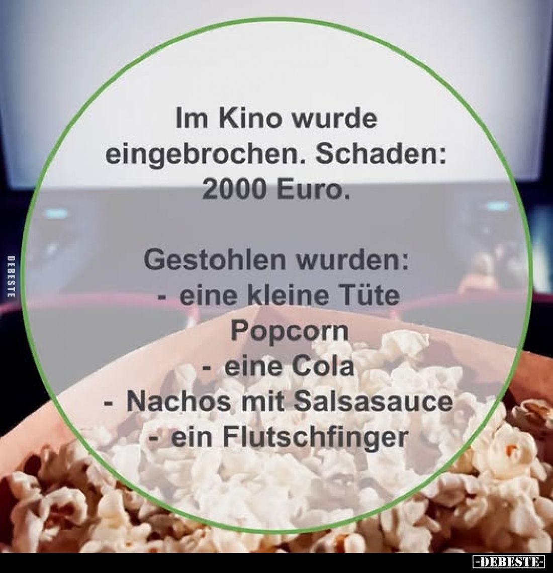 Im Kino wurde eingebrochen. Schaden: 2000 Euro.
-Gestohlen wurden: -eine kleine Tüte Popcorn - eine Cola Nachos mit Salsasau...