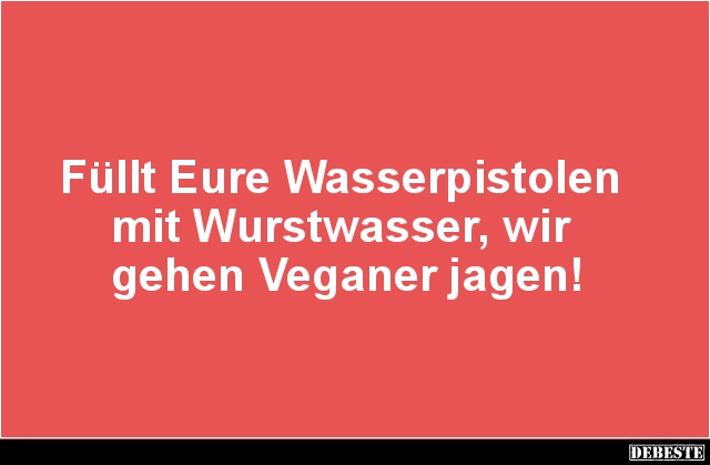 Füllt Eure Wasserpistolen mit Wurstwasser.. - Lustige Bilder | DEBESTE.de