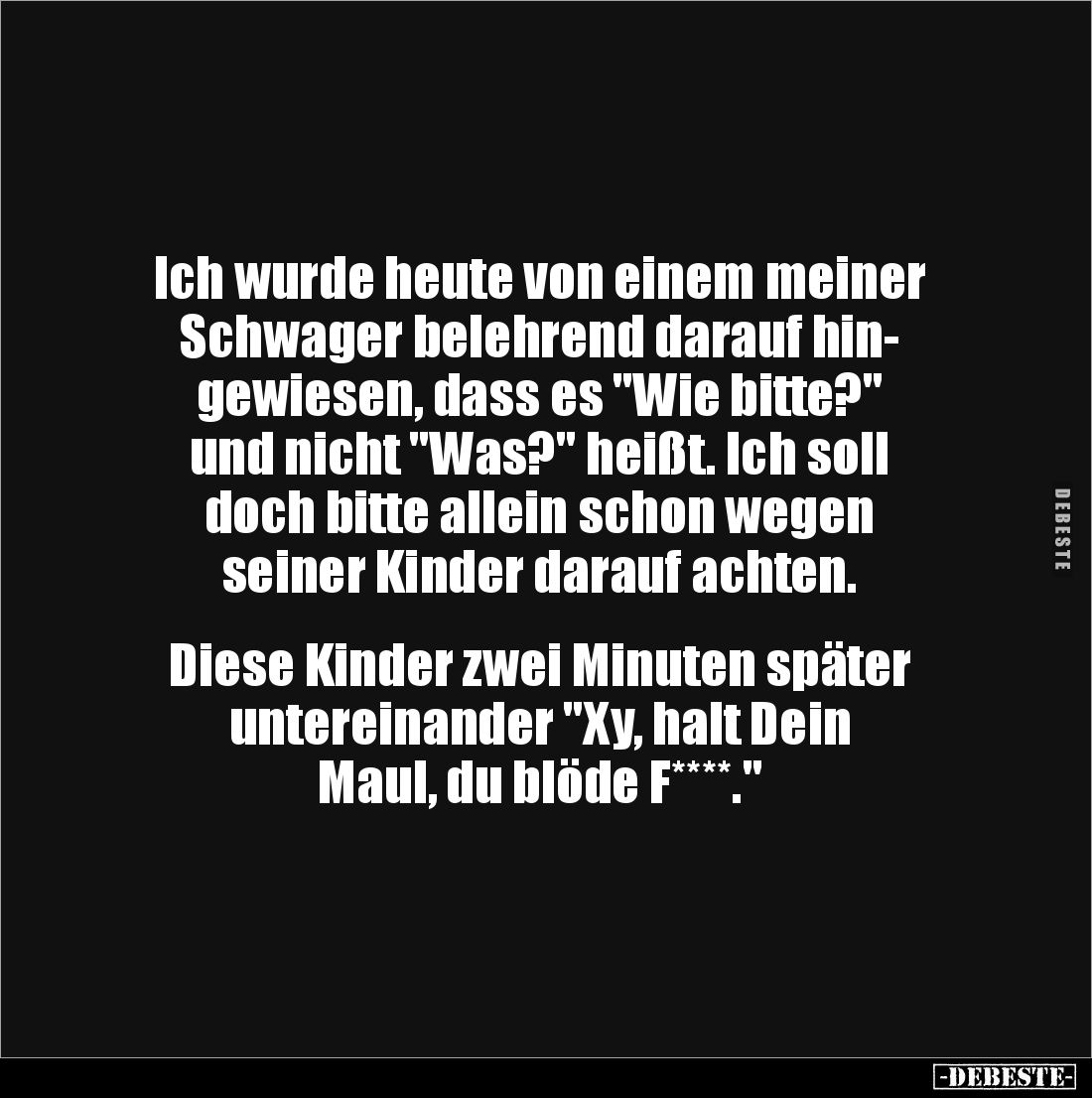 Ich wurde heute von einem meiner Schwager belehrend darauf hin-
gewiesen, dass es "Wie bitte?" 
und nicht "W...